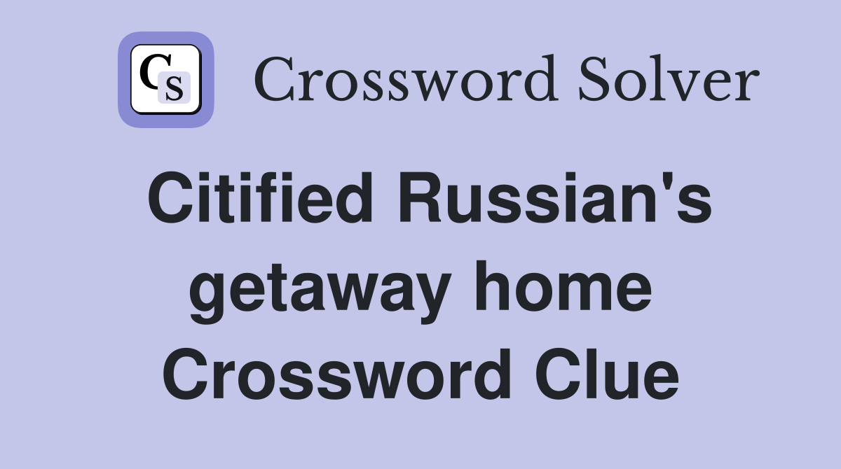 Citified Russian's getaway home Crossword Clue