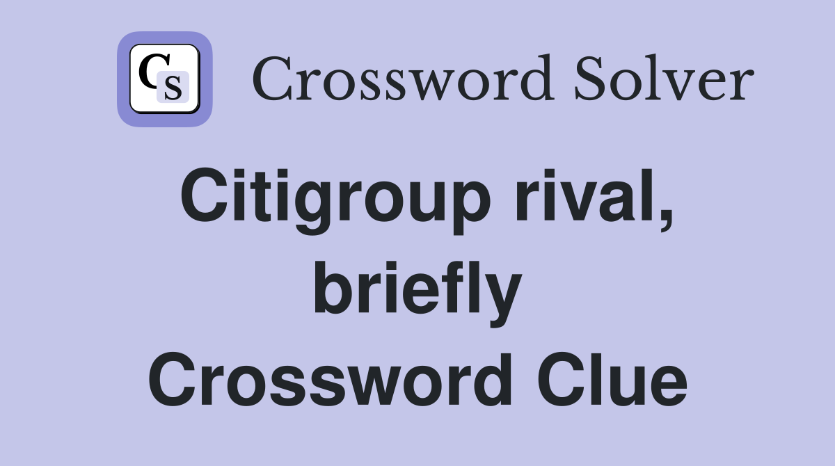 Citigroup rival, briefly Crossword Clue