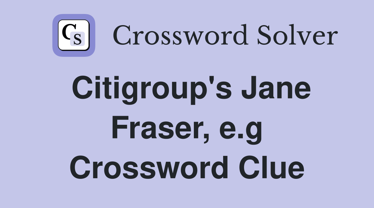 Citigroup's Jane Fraser, e.g Crossword Clue