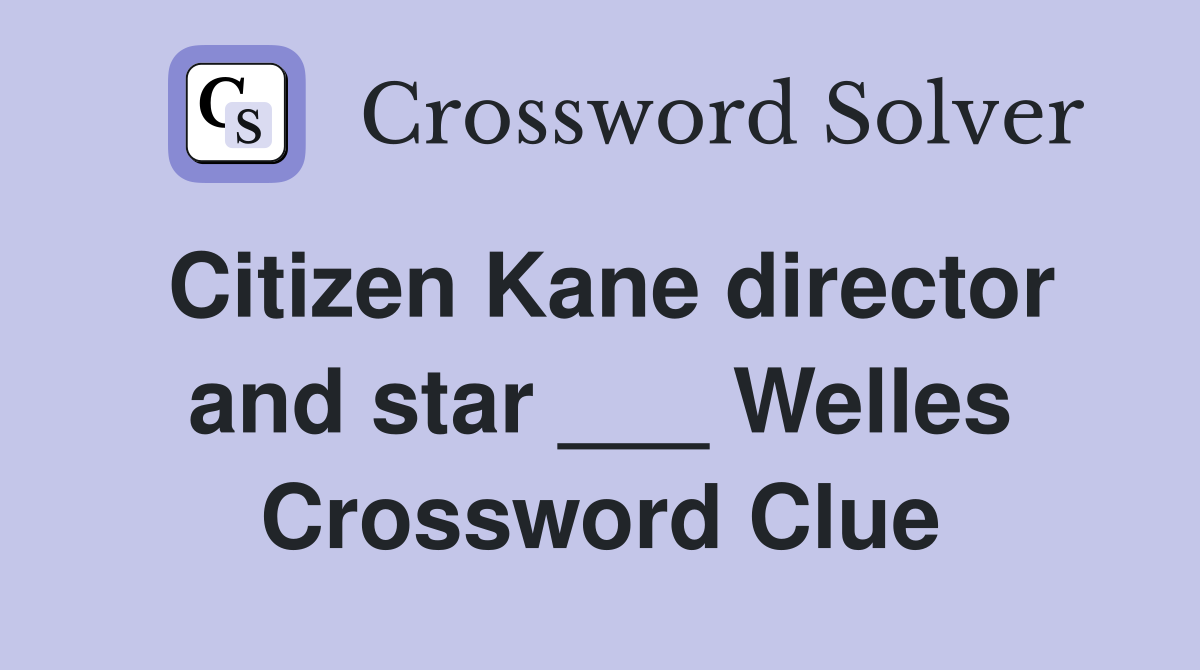 Citizen Kane director and star ___ Welles Crossword Clue