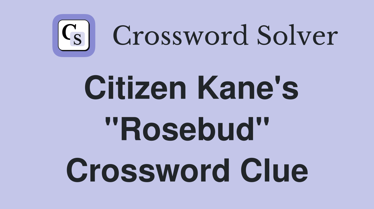 Citizen Kane's "Rosebud" Crossword Clue