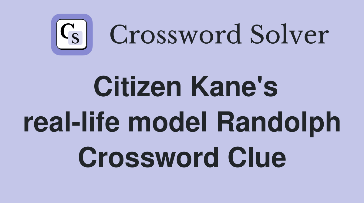 Citizen Kane's real-life model Randolph Crossword Clue