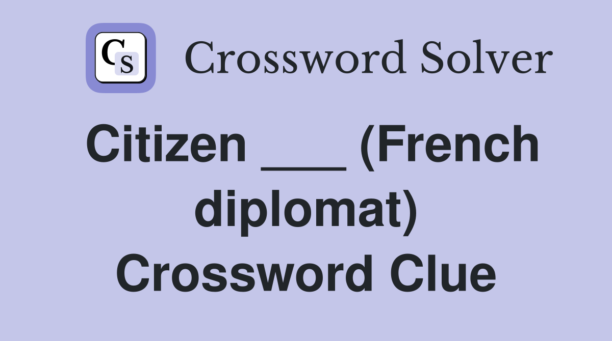 Citizen ___ (French diplomat) Crossword Clue