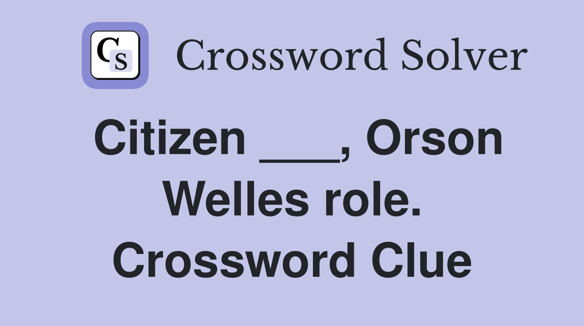 Citizen ___, Orson Welles role. Crossword Clue
