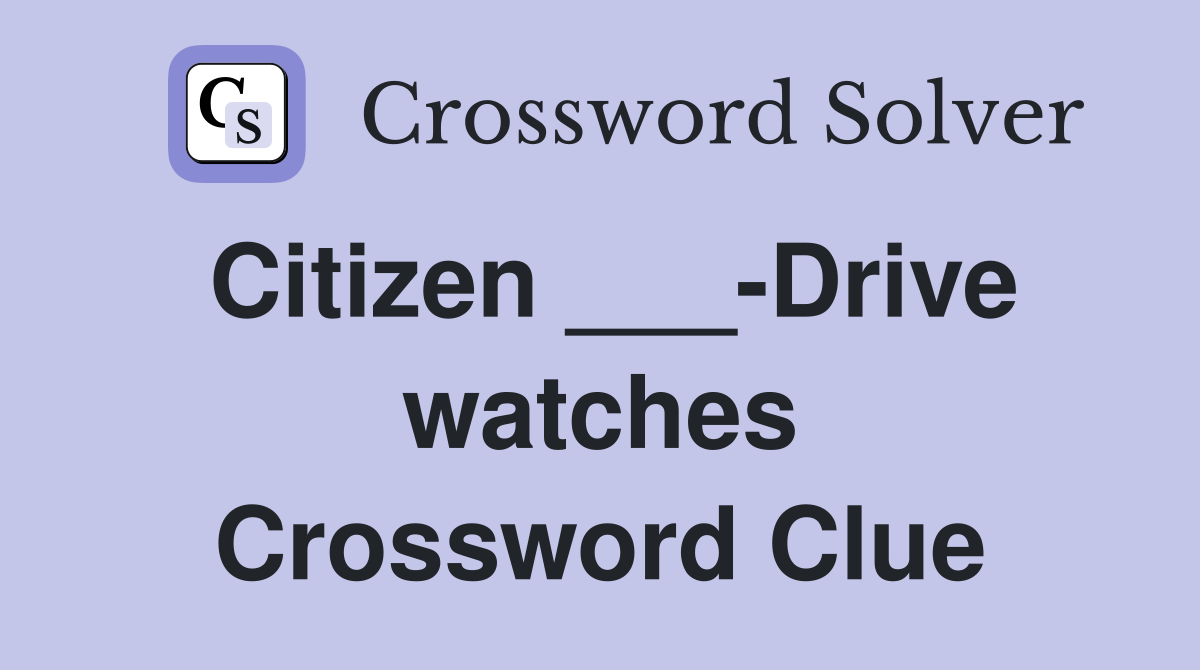 Citizen ___-Drive watches Crossword Clue
