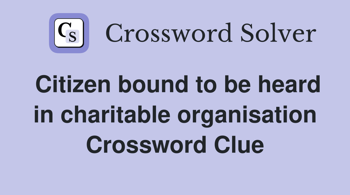 Citizen bound to be heard in charitable organisation Crossword Clue