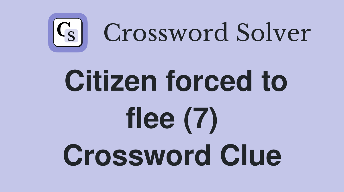 Citizen forced to flee (7) Crossword Clue