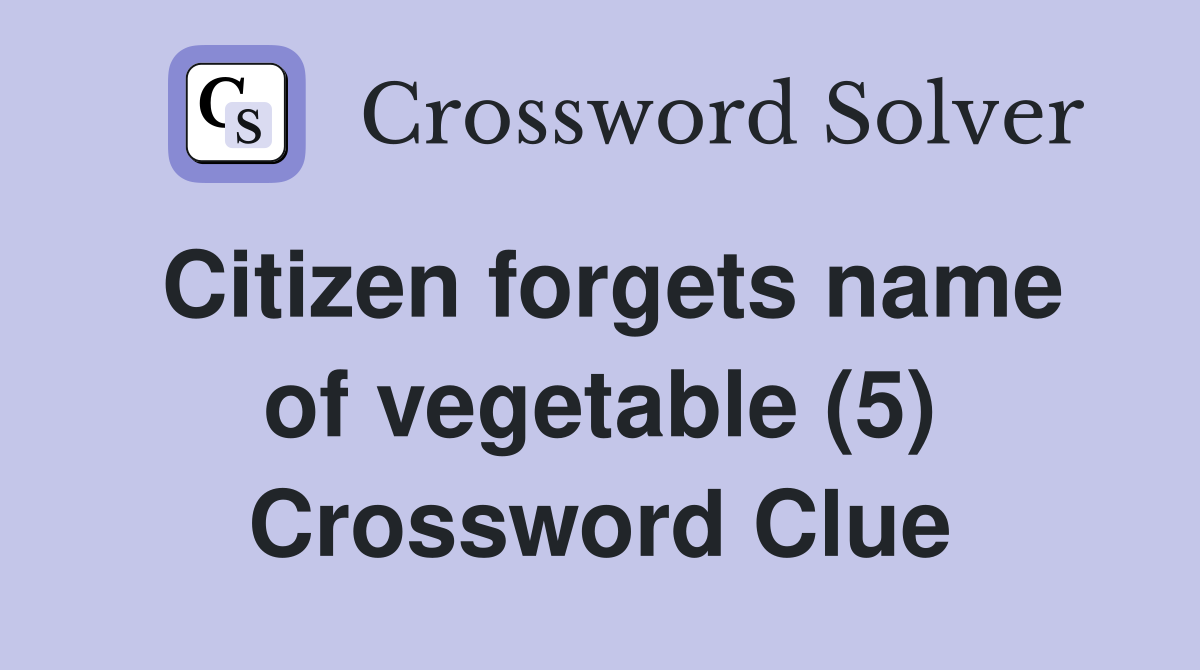 Citizen forgets name of vegetable (5) Crossword Clue