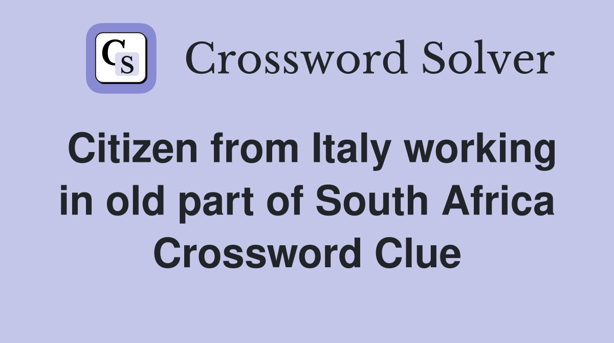 Citizen from Italy working in old part of South Africa Crossword Clue
