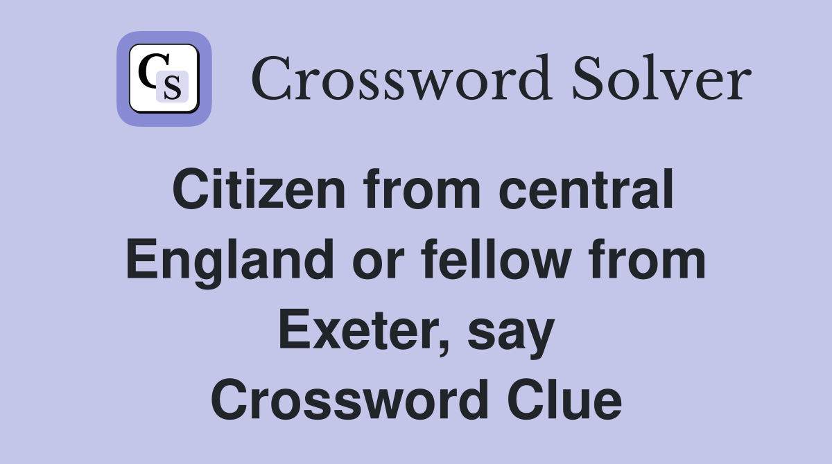 Citizen from central England or fellow from Exeter, say Crossword Clue
