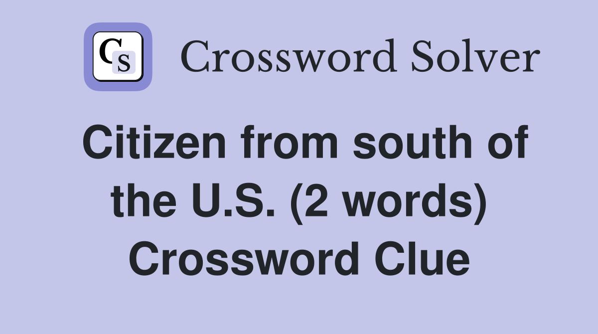 Citizen from south of the U.S. (2 words) Crossword Clue