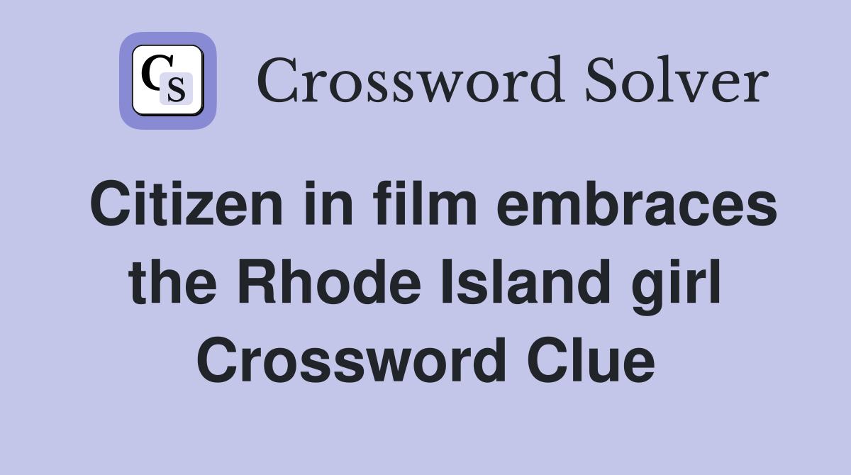Citizen in film embraces the Rhode Island girl Crossword Clue