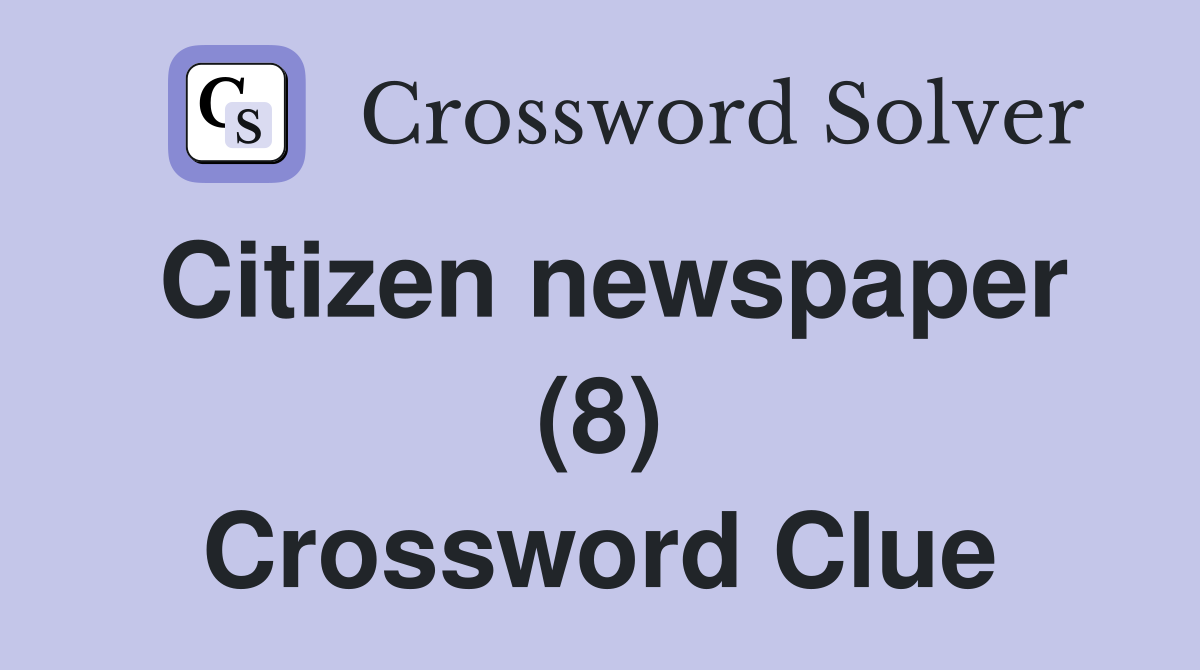 Citizen newspaper (8) Crossword Clue