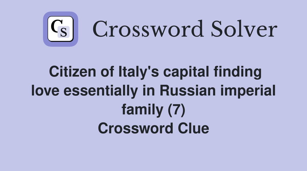 Citizen of Italy's capital finding love essentially in Russian imperial family (7) Crossword Clue