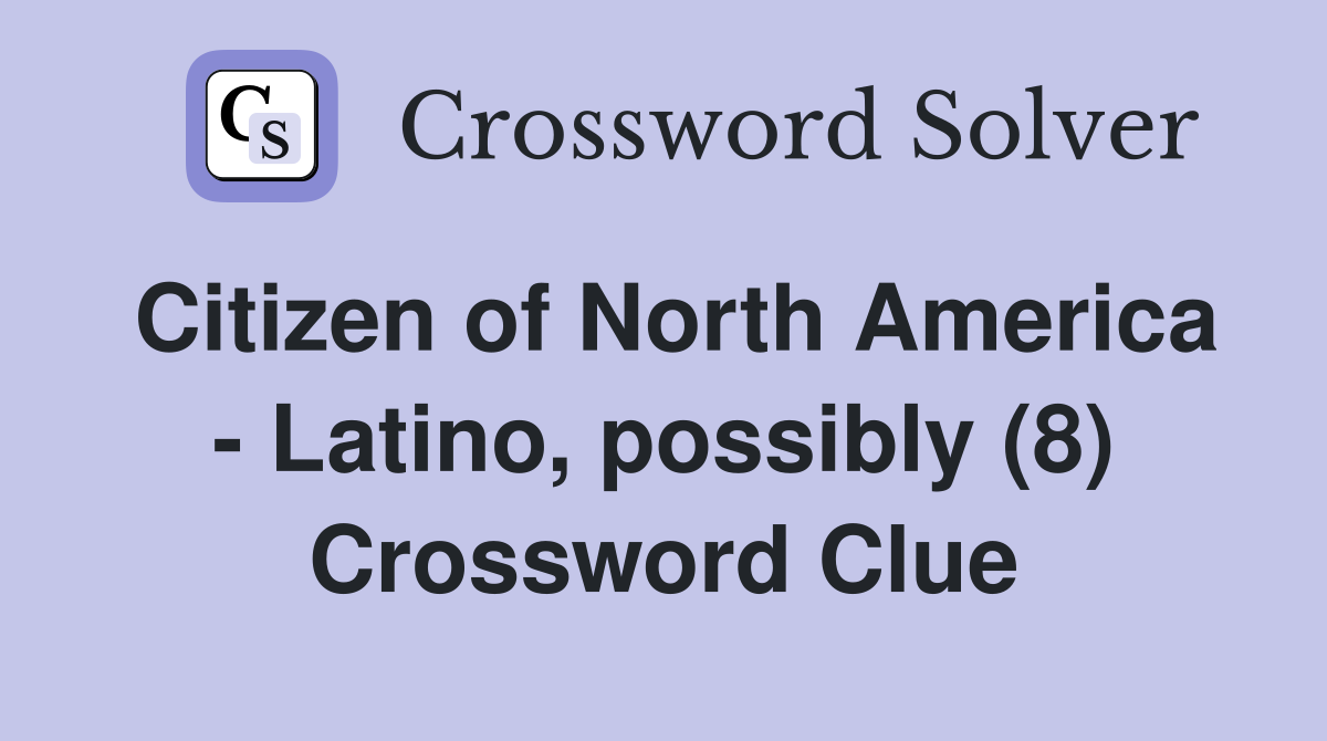 Citizen of North America - Latino, possibly (8) Crossword Clue