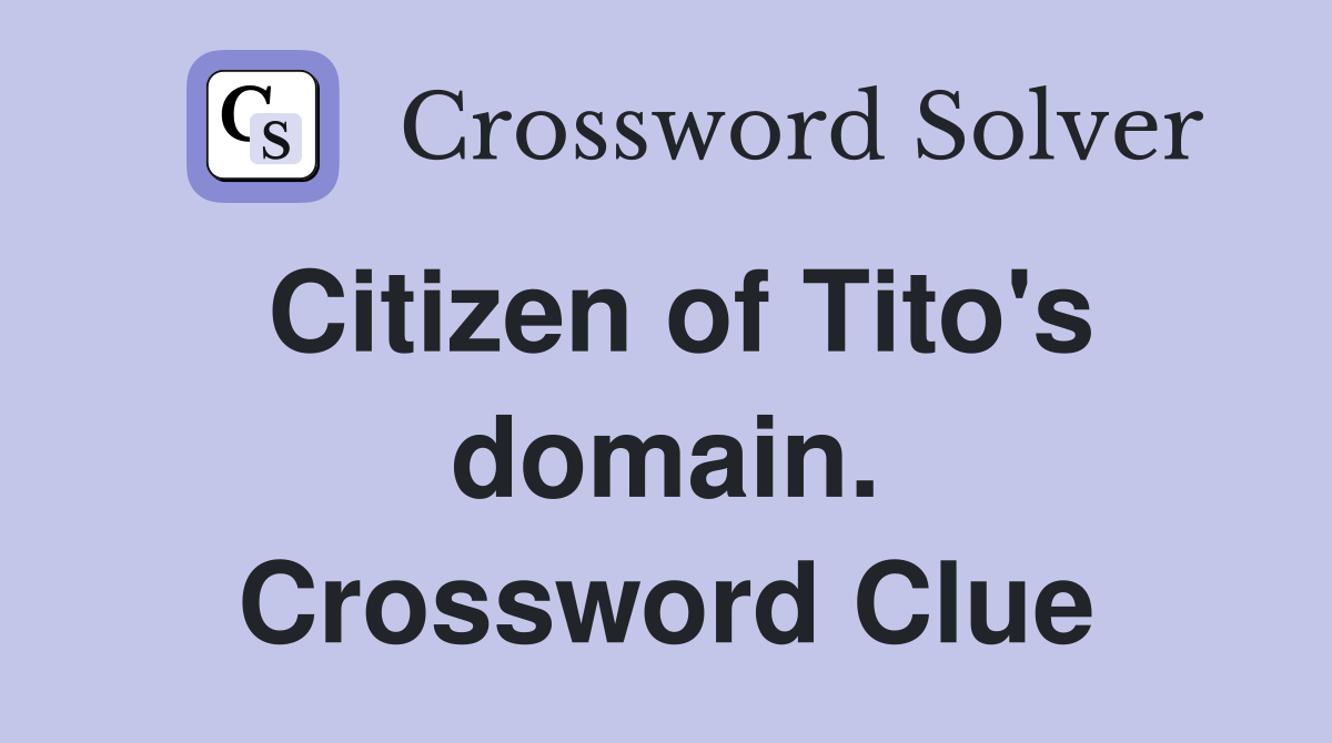 Citizen of Tito's domain. Crossword Clue