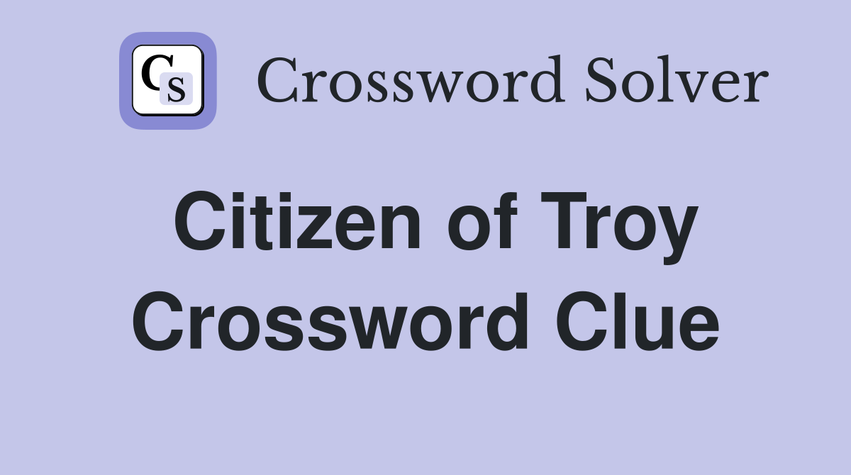 Citizen of Troy Crossword Clue