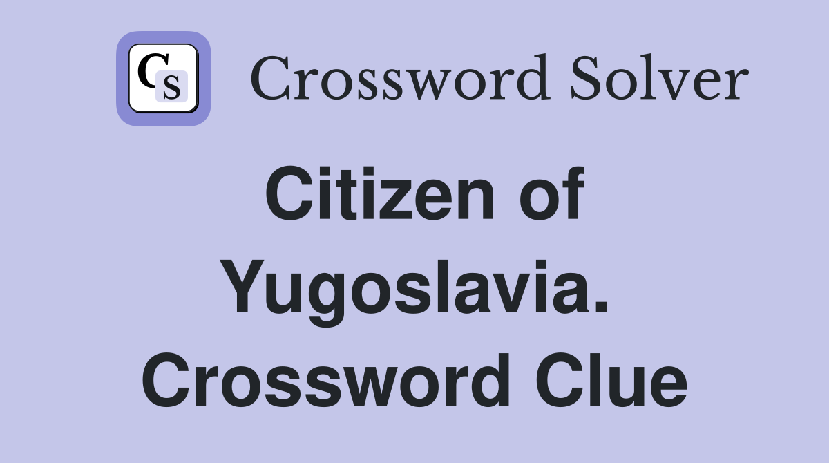 Citizen of Yugoslavia. Crossword Clue