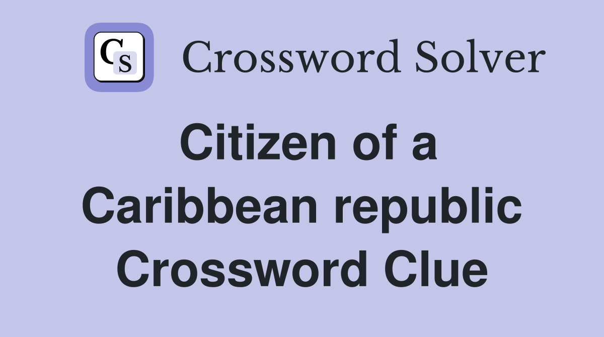 Citizen of a Caribbean republic Crossword Clue