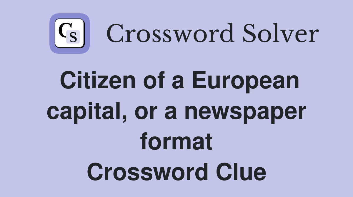 Citizen of a European capital, or a newspaper format Crossword Clue