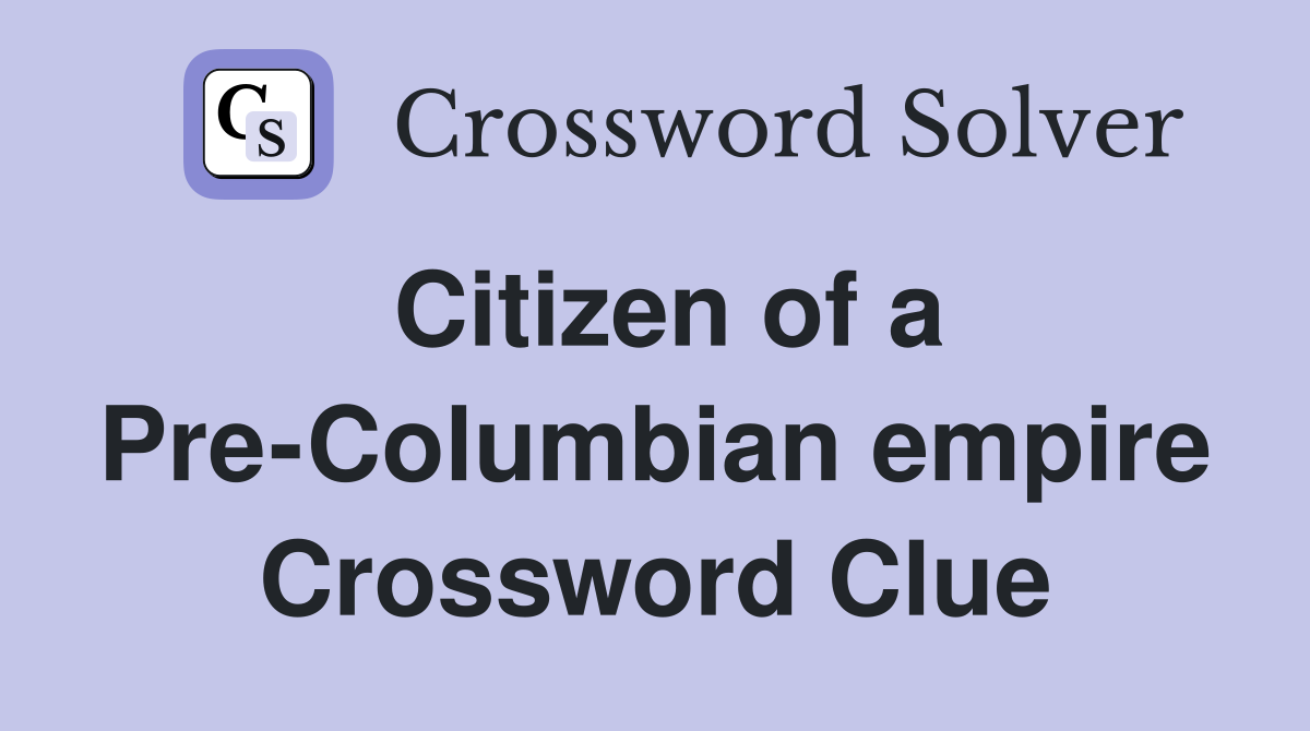 Citizen of a Pre-Columbian empire Crossword Clue