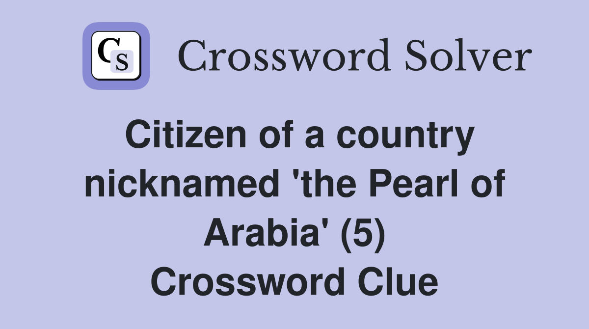 Citizen of a country nicknamed 'the Pearl of Arabia' (5) Crossword Clue
