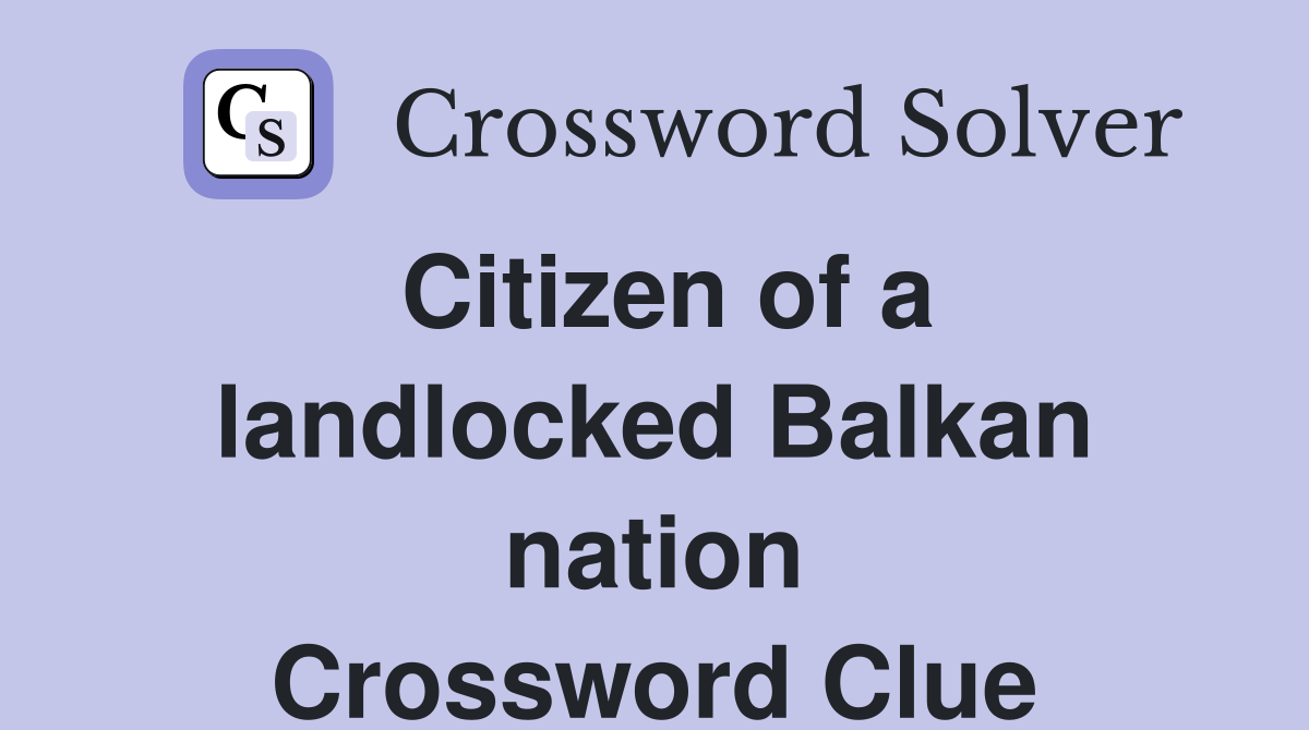 Citizen of a landlocked Balkan nation Crossword Clue