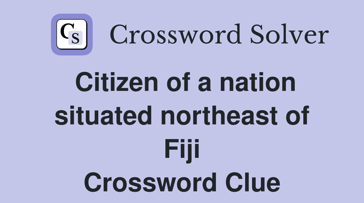 Citizen of a nation situated northeast of Fiji Crossword Clue