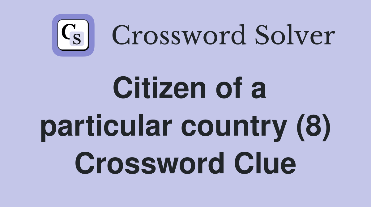 Citizen of a particular country (8) Crossword Clue