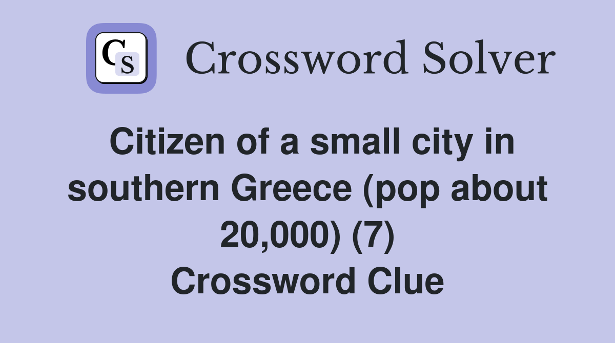 Citizen of a small city in southern Greece (pop about 20,000) (7) Crossword Clue