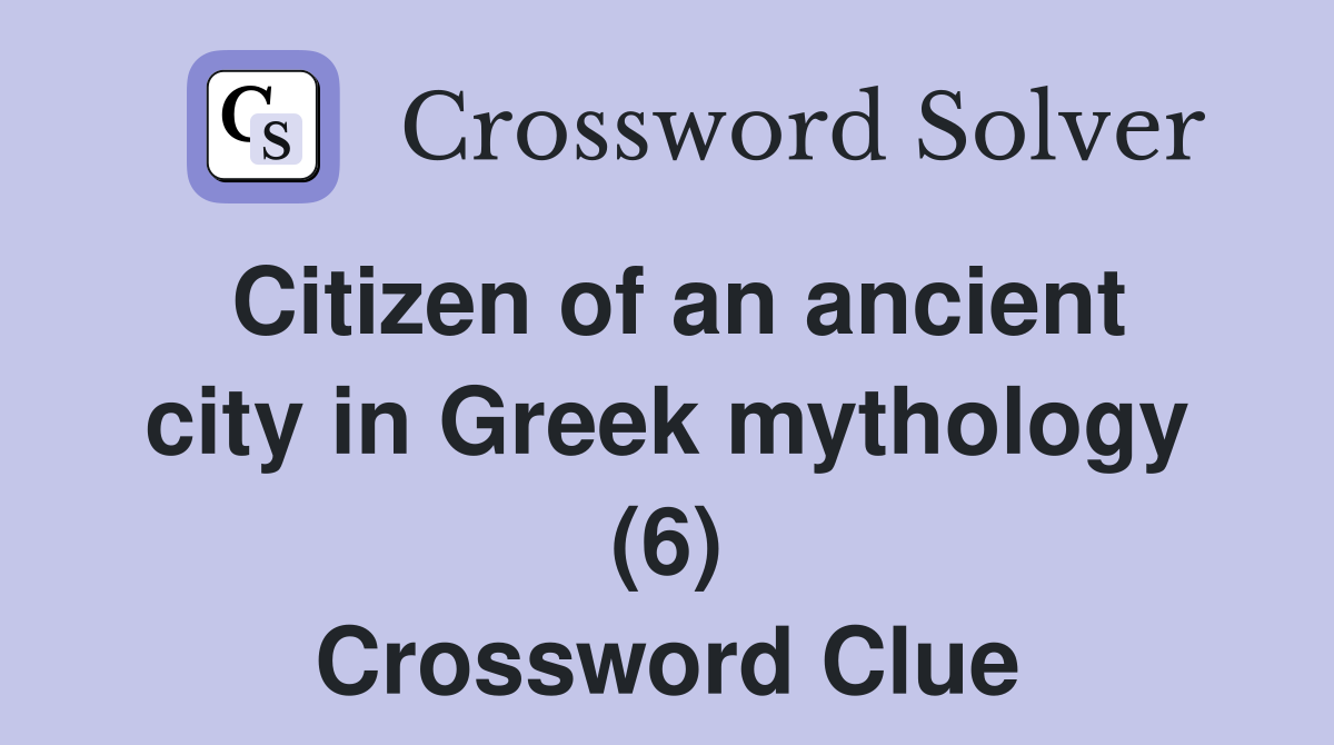 Citizen of an ancient city in Greek mythology (6) Crossword Clue