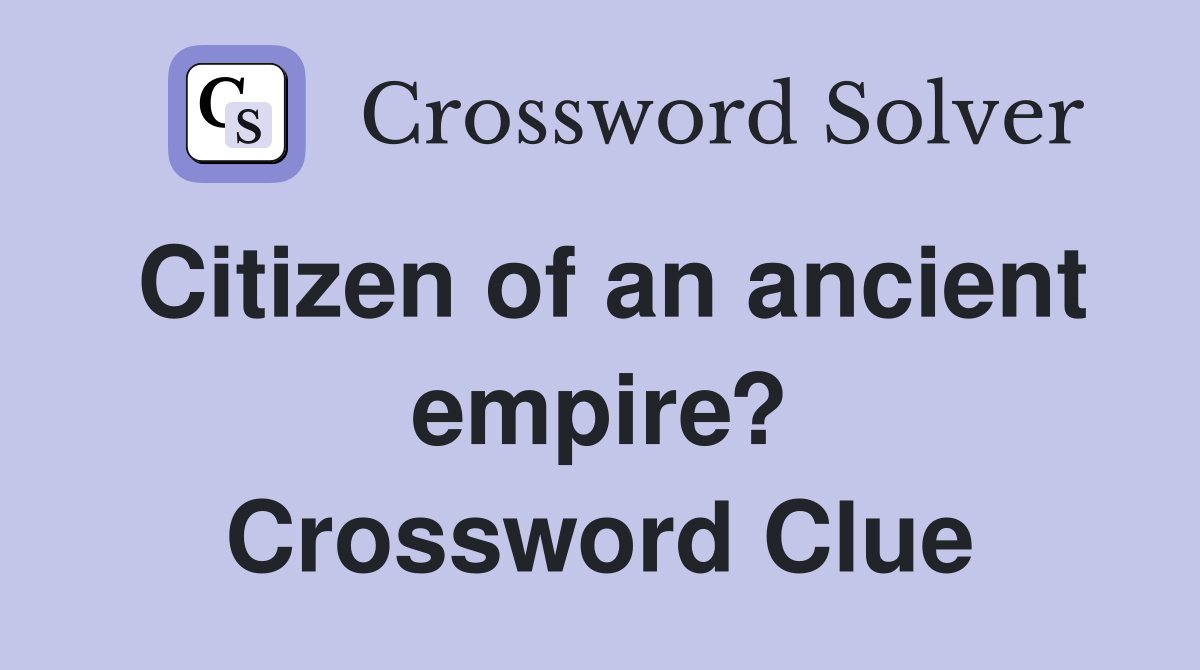 Citizen of an ancient empire? Crossword Clue