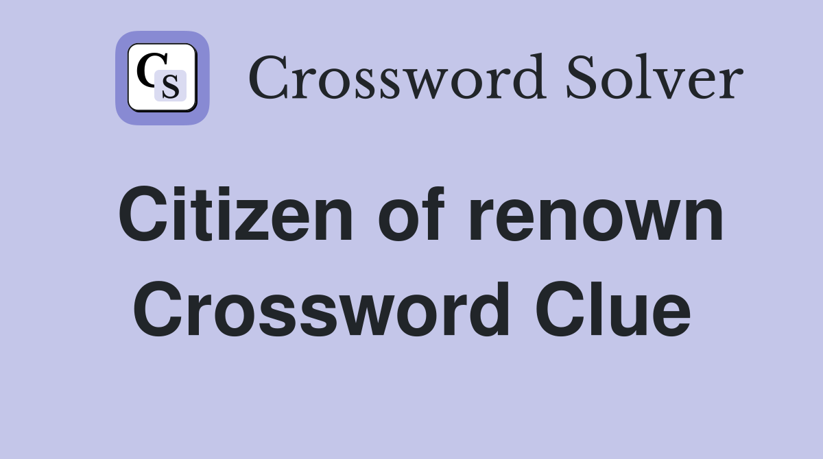 Citizen of renown Crossword Clue