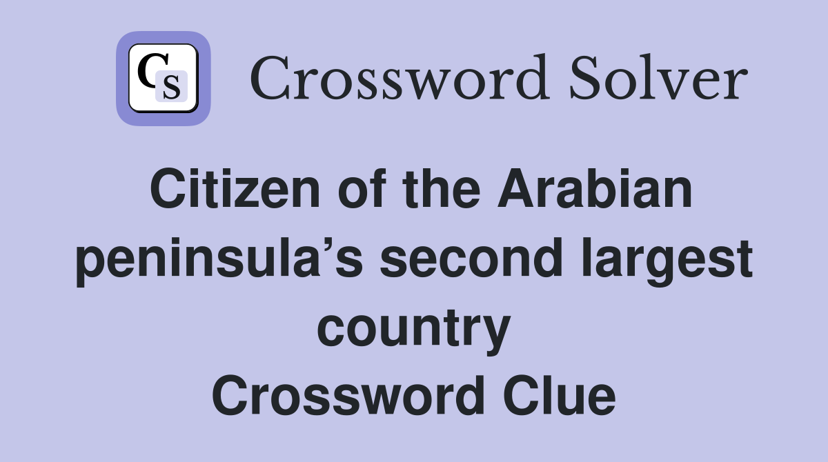 Citizen of the Arabian peninsula’s second largest country Crossword Clue