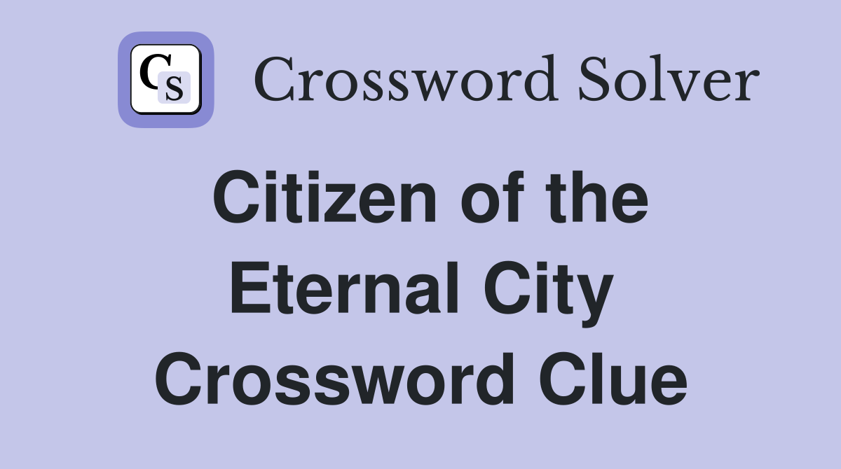 Citizen of the Eternal City Crossword Clue