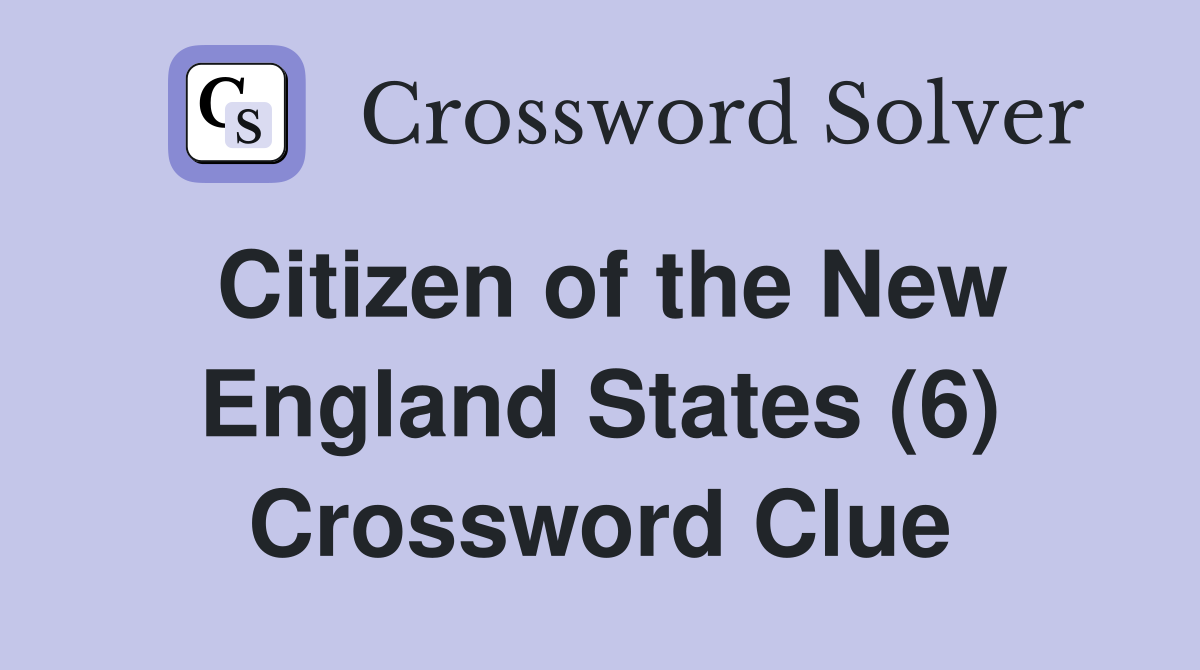 Citizen of the New England States (6) Crossword Clue
