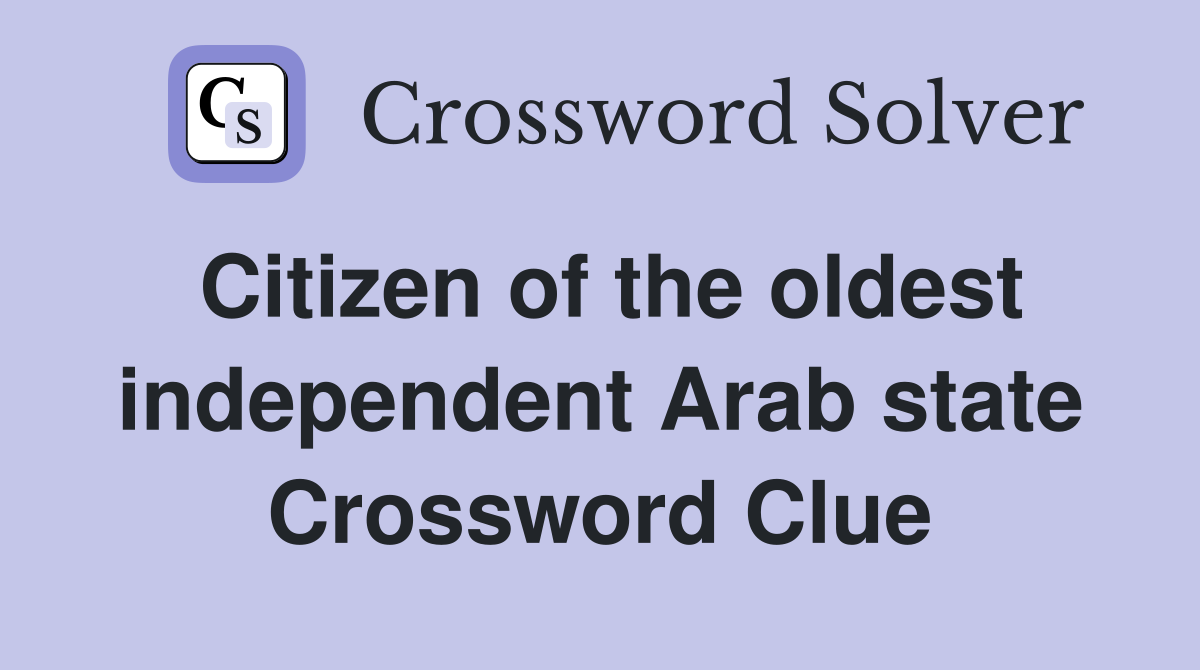 Citizen of the oldest independent Arab state Crossword Clue