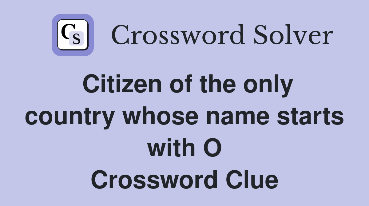 Citizen of the only country whose name starts with O Crossword Clue