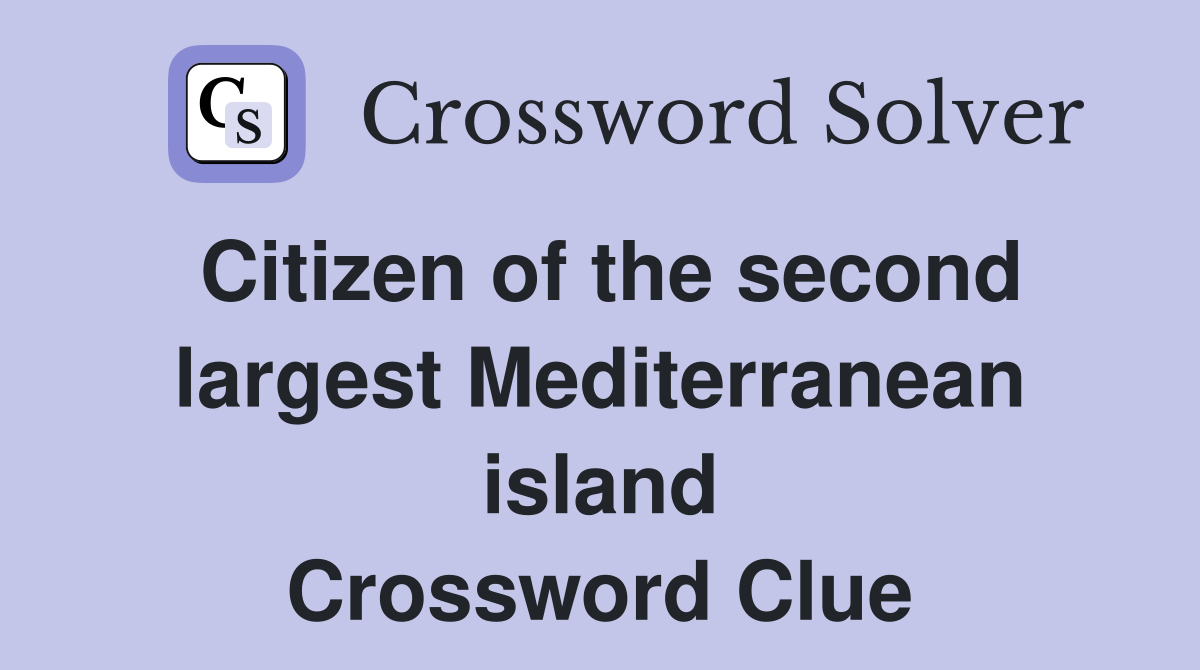 Citizen of the second largest Mediterranean island Crossword Clue