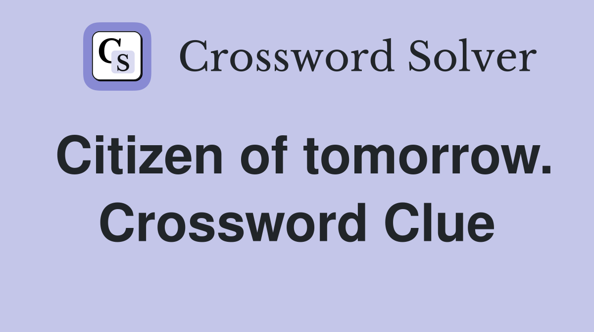 Citizen of tomorrow. Crossword Clue
