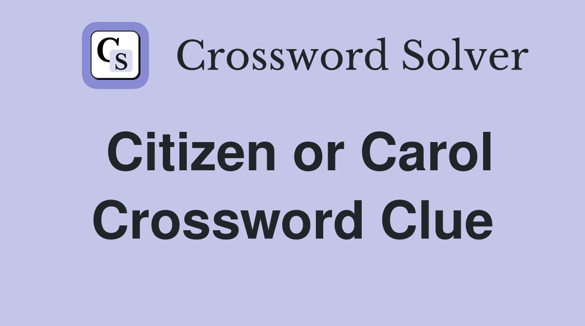 Citizen or Carol Crossword Clue