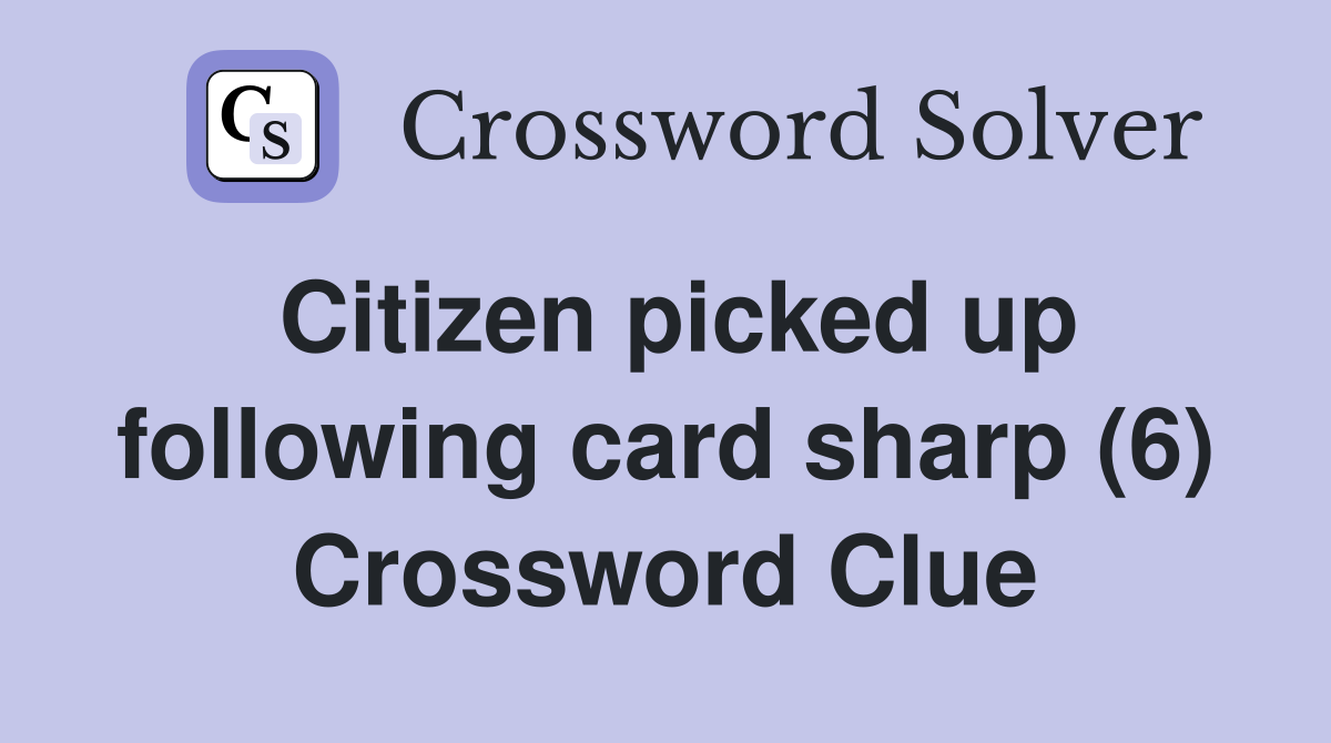 Citizen picked up following card sharp (6) Crossword Clue