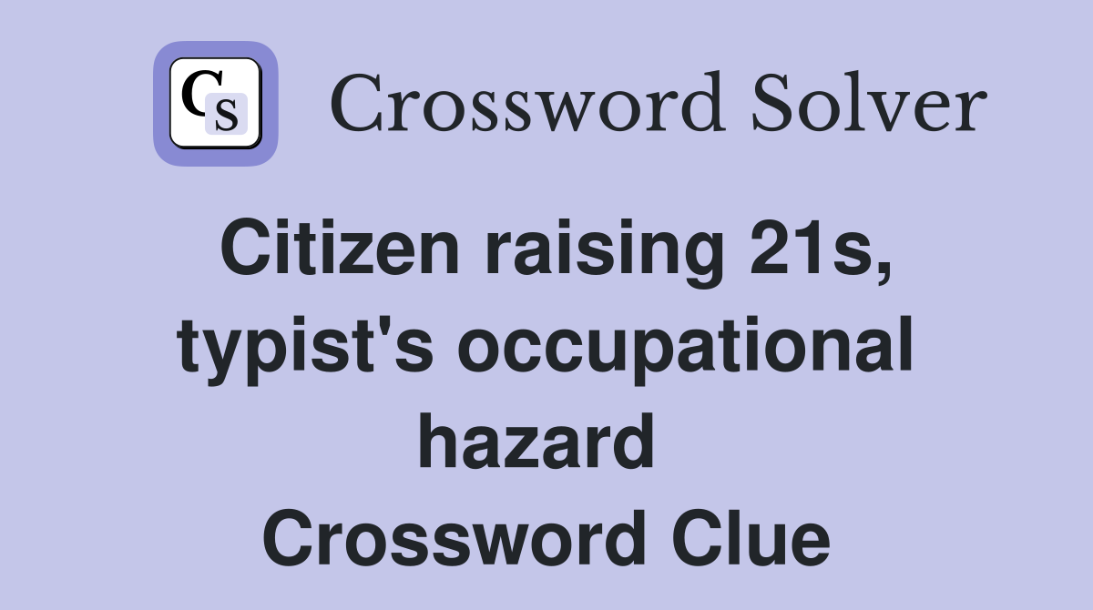 Citizen raising 21s, typist's occupational hazard  Crossword Clue