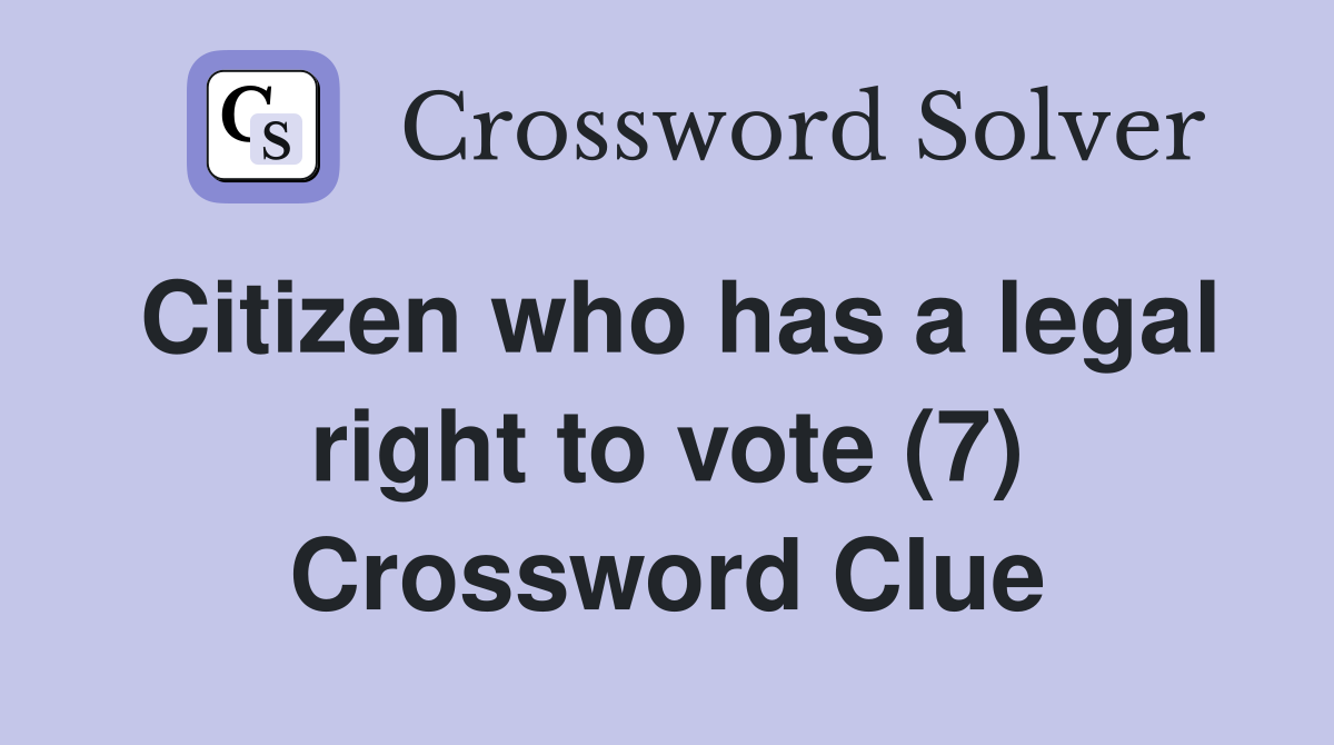 Citizen who has a legal right to vote (7) Crossword Clue