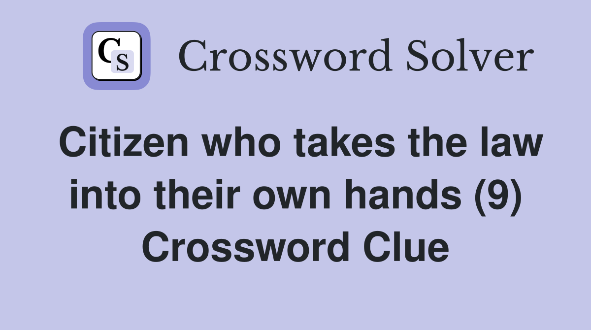 Citizen who takes the law into their own hands (9) Crossword Clue