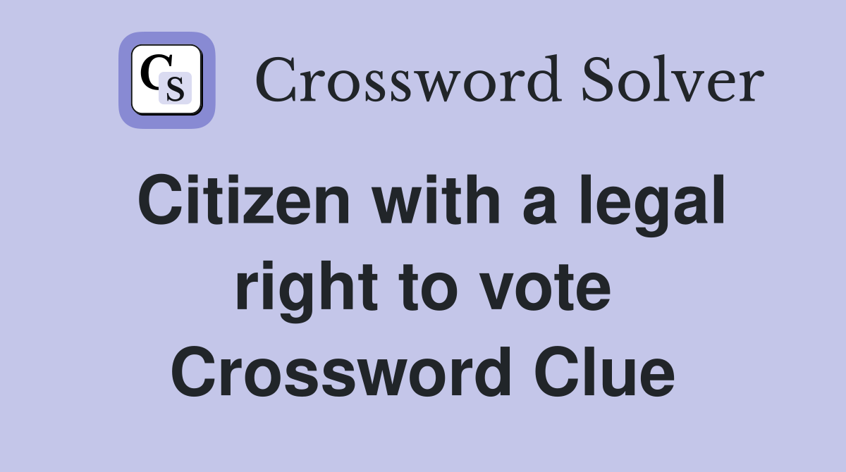 Citizen with a legal right to vote Crossword Clue