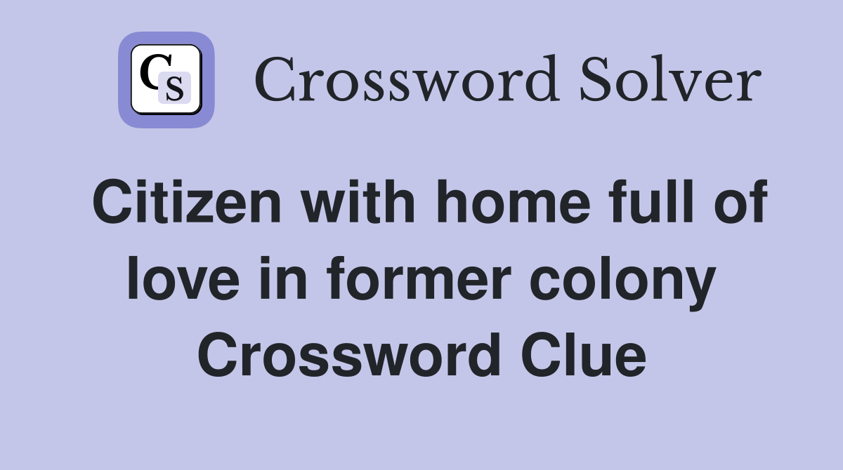 Citizen with home full of love in former colony Crossword Clue