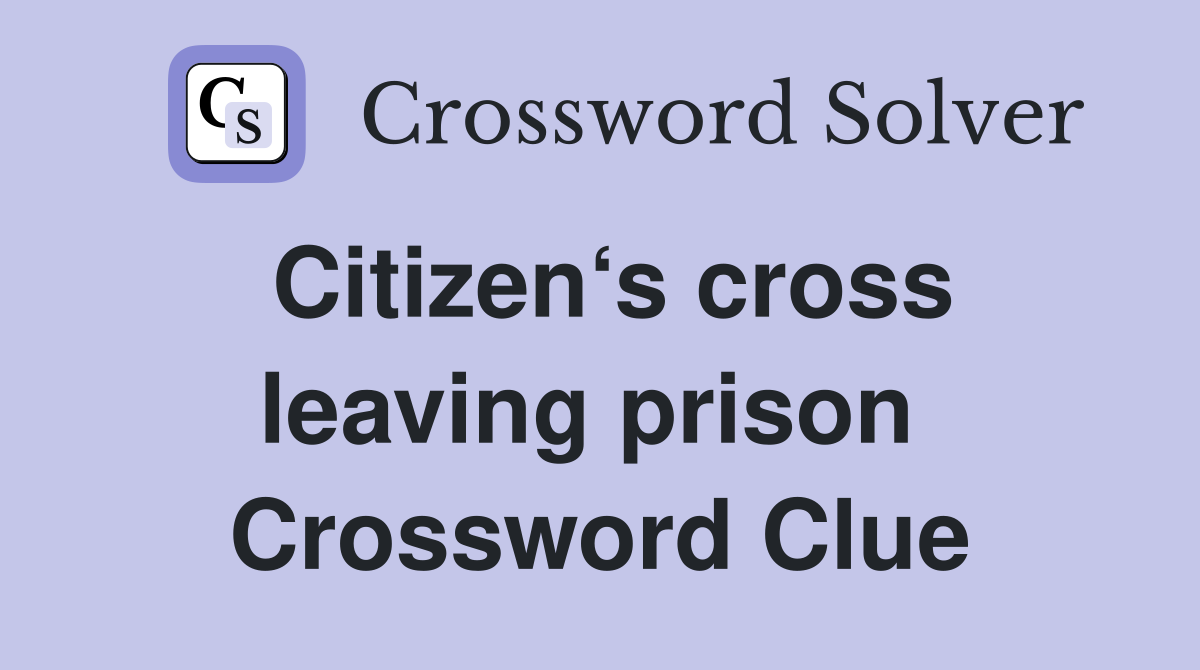 Citizen‘s cross leaving prison  Crossword Clue