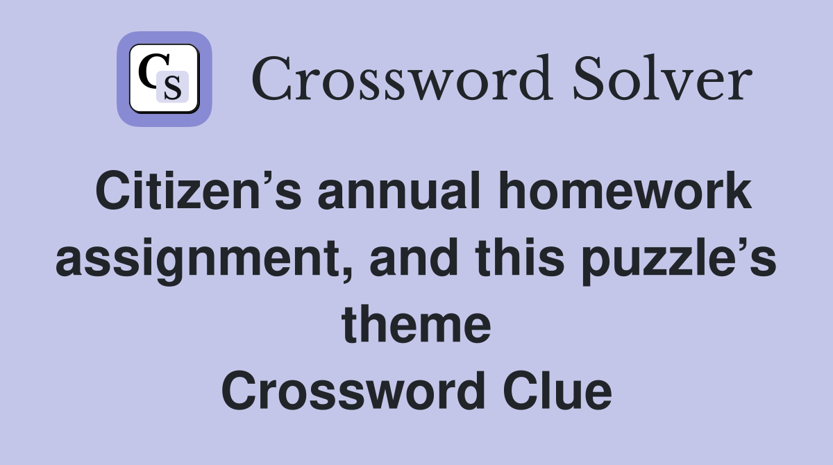 Citizen’s annual homework assignment, and this puzzle’s theme Crossword Clue