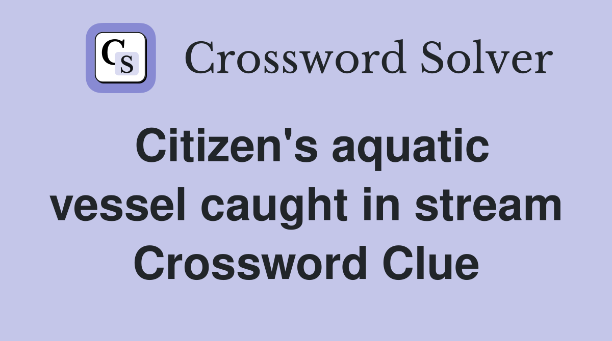 Citizen's aquatic vessel caught in stream Crossword Clue